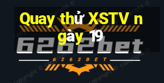 Quay thử XSTV ngày 19