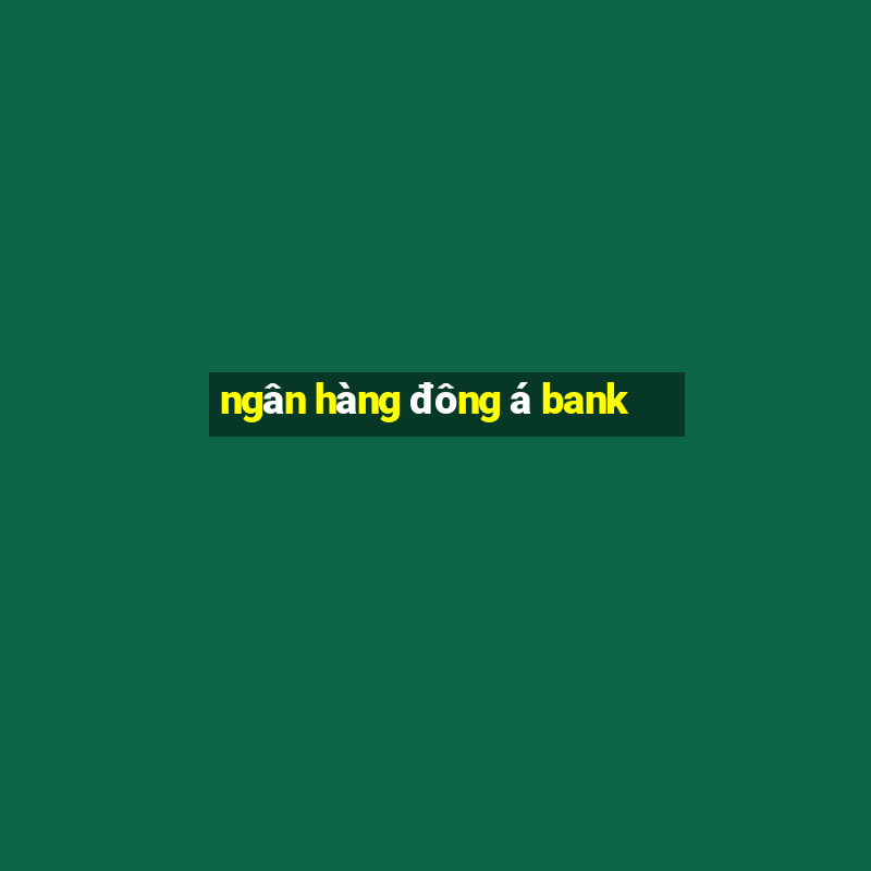 ngân hàng đông á bank