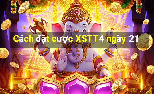 Cách đặt cược XSTT4 ngày 21