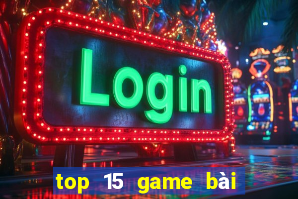 top 15 game bài đổi thưởng bkat