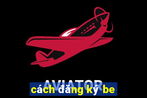 cách đăng ký be