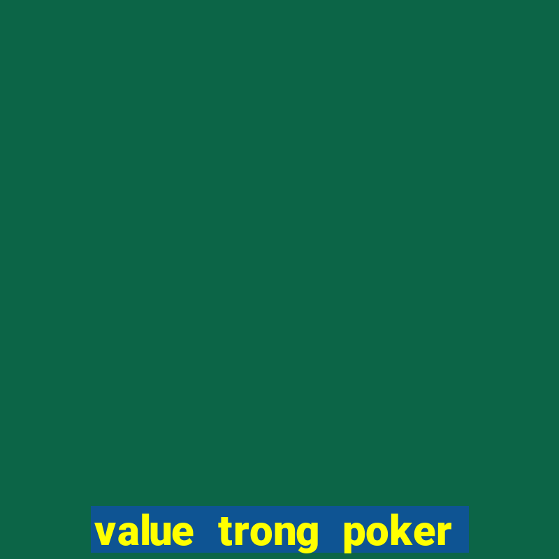 value trong poker là gì