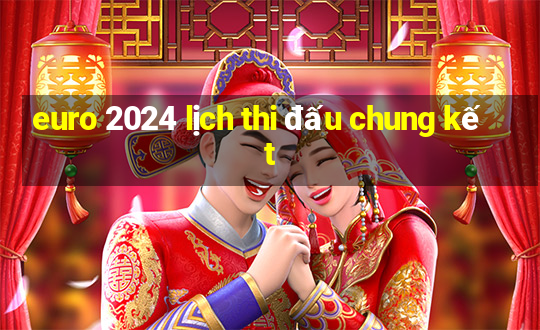 euro 2024 lịch thi đấu chung kết