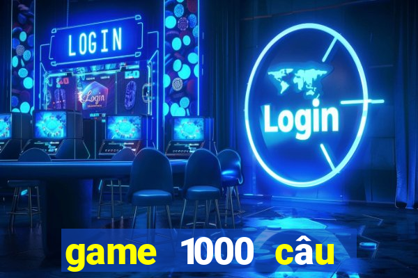 game 1000 câu hỏi ngu