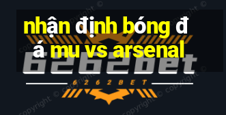 nhận định bóng đá mu vs arsenal