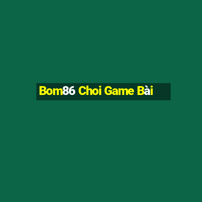 Bom86 Choi Game Bài