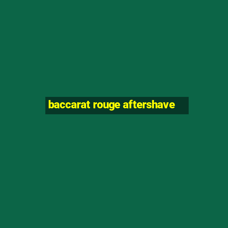 baccarat rouge aftershave