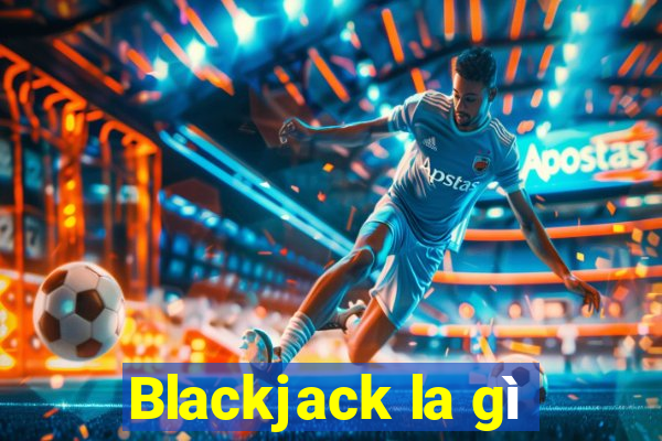 Blackjack la gì