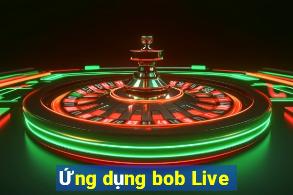 Ứng dụng bob Live