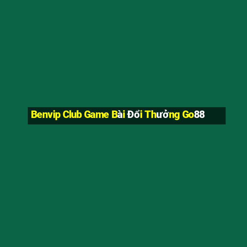 Benvip Club Game Bài Đổi Thưởng Go88