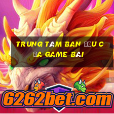 Trung tâm ban đầu của game bài