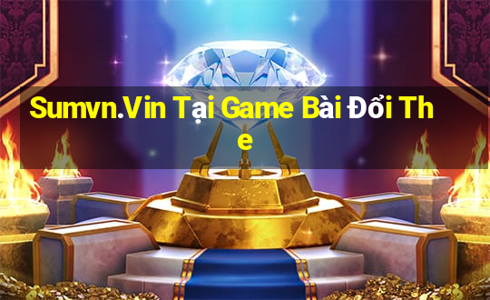 Sumvn.Vin Tại Game Bài Đổi The