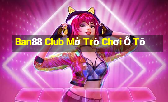 Ban88 Club Mở Trò Chơi Ô Tô