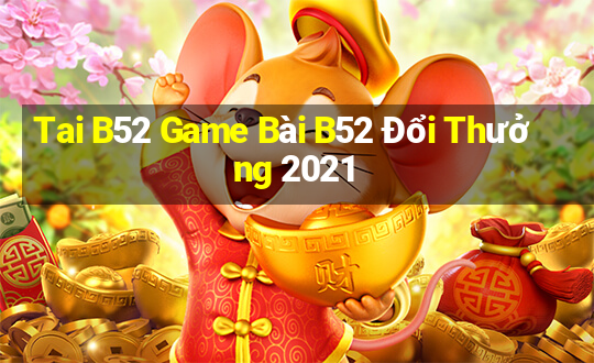 Tai B52 Game Bài B52 Đổi Thưởng 2021