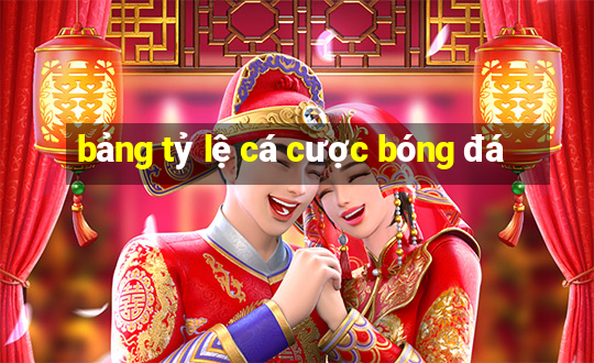 bảng tỷ lệ cá cược bóng đá