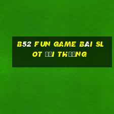 B52 Fun Game Bài Slot Đổi Thưởng