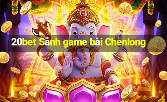 20bet Sảnh game bài Chenlong