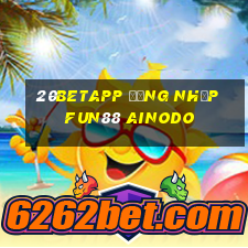 20betapp Đăng nhập Fun88 Ainodo