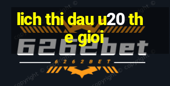 lich thi dau u20 the gioi