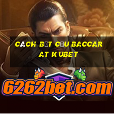 Cách bắt cầu Baccarat Kubet