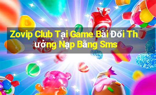 Zovip Club Tại Game Bài Đổi Thưởng Nạp Bằng Sms