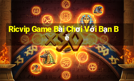 Ricvip Game Bài Chơi Với Bạn Bè