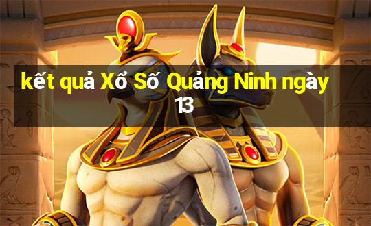 kết quả Xổ Số Quảng Ninh ngày 13