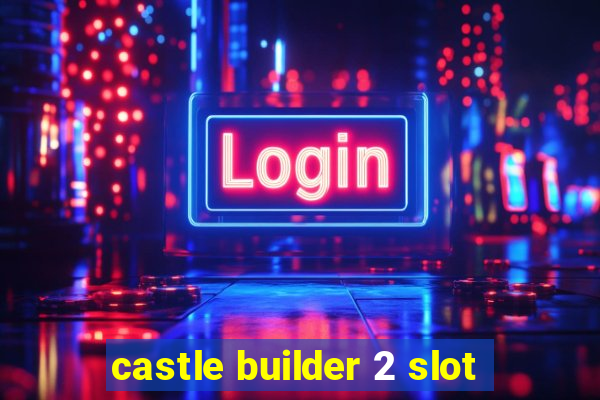 castle builder 2 slot