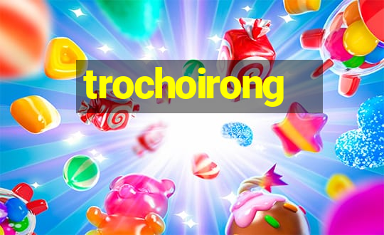 trochoirong