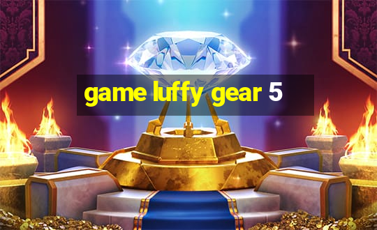 game luffy gear 5