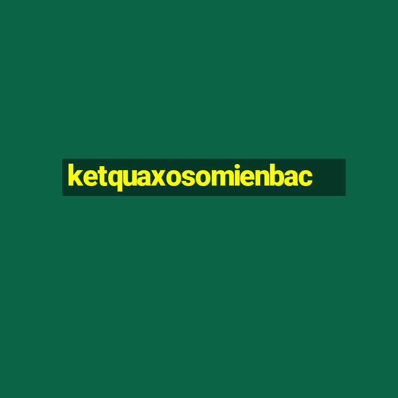 ketquaxosomienbac