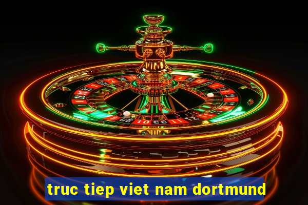 truc tiep viet nam dortmund