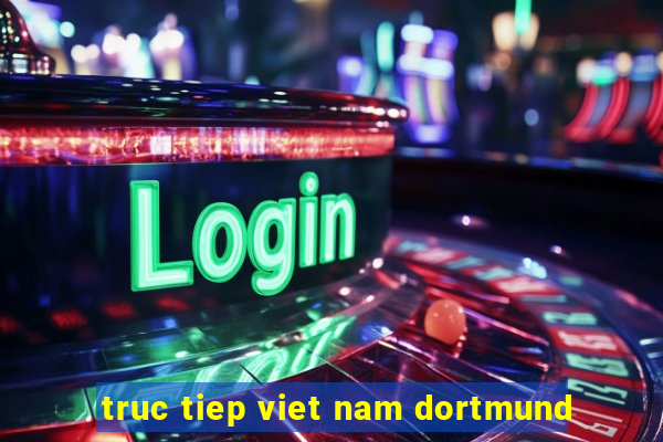 truc tiep viet nam dortmund