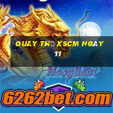 Quay thử XSCM ngày 11