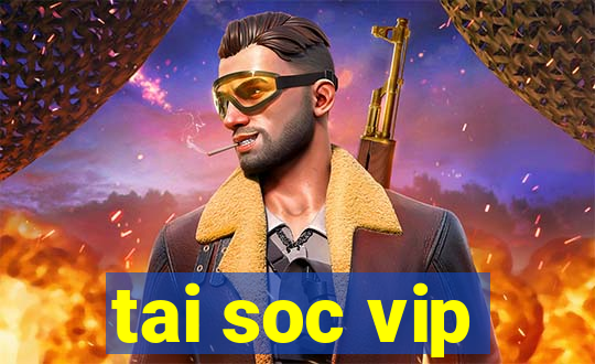 tai soc vip