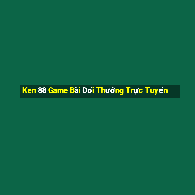 Ken 88 Game Bài Đổi Thưởng Trực Tuyến