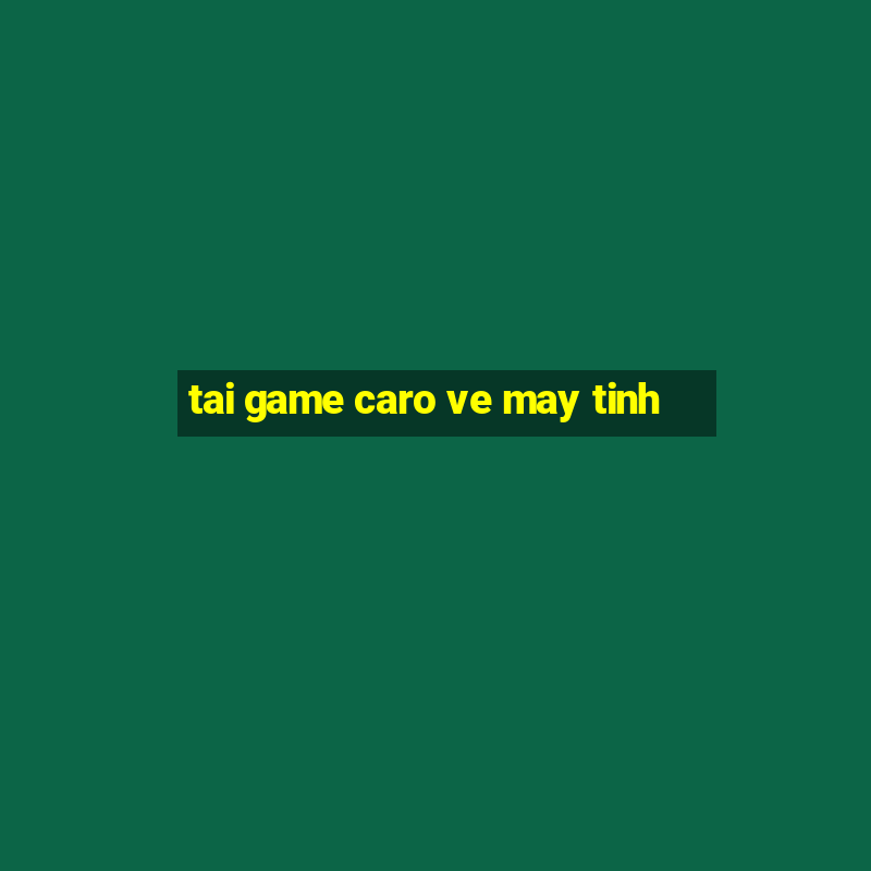 tai game caro ve may tinh