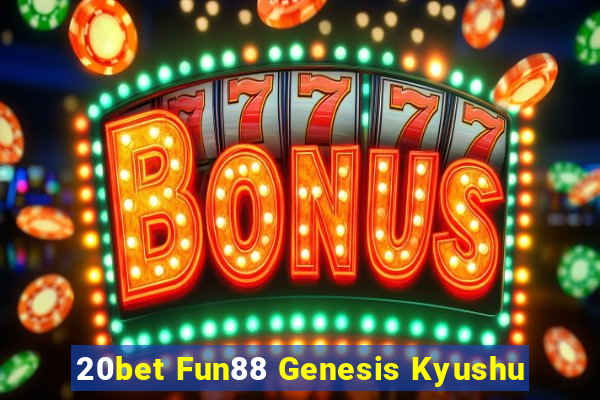 20bet Fun88 Genesis Kyushu