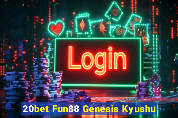 20bet Fun88 Genesis Kyushu