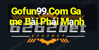 Gofun99.Com Game Bài Phái Mạnh