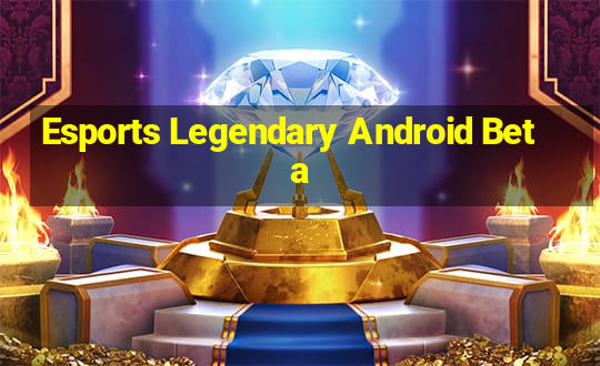 Esports Legendary Android Beta