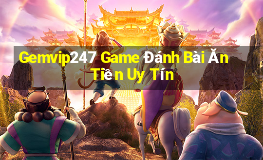 Gemvip247 Game Đánh Bài Ăn Tiền Uy Tín