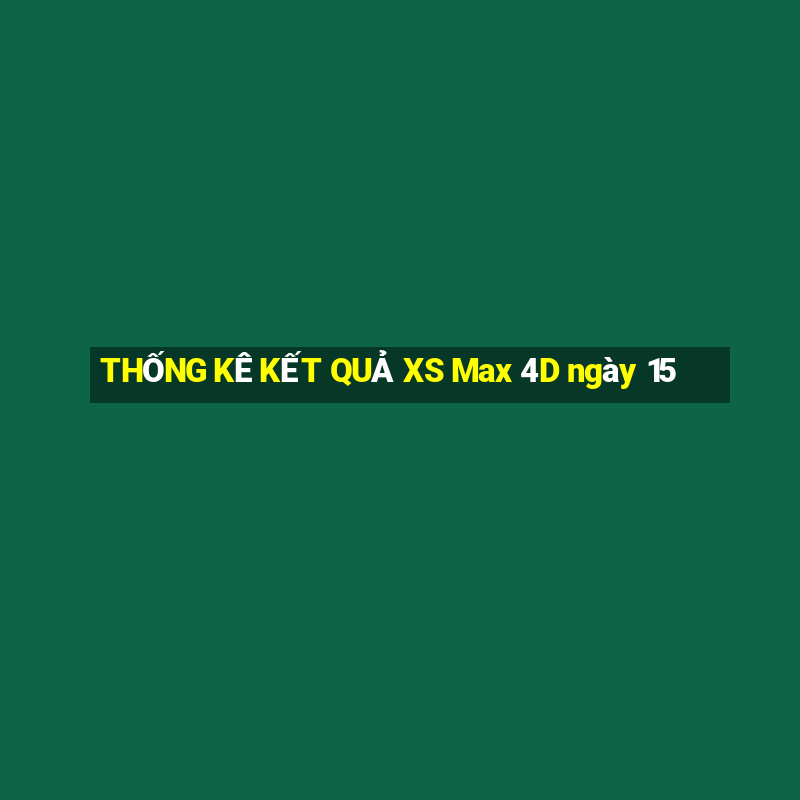 THỐNG KÊ KẾT QUẢ XS Max 4D ngày 15