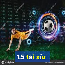 1.5 tài xỉu