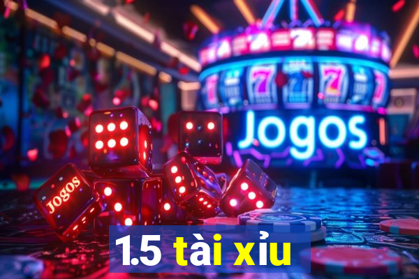 1.5 tài xỉu