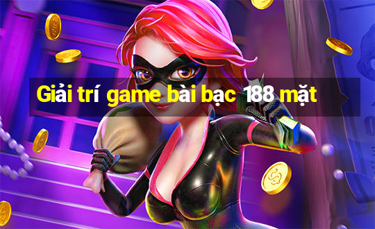 Giải trí game bài bạc 188 mặt