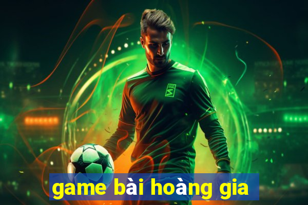 game bài hoàng gia