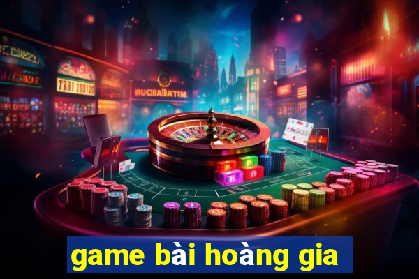 game bài hoàng gia