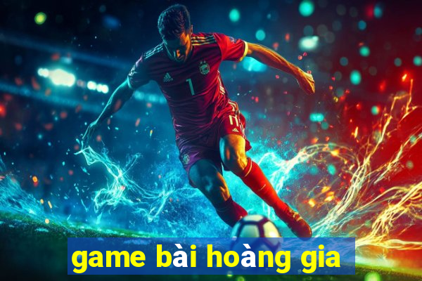 game bài hoàng gia