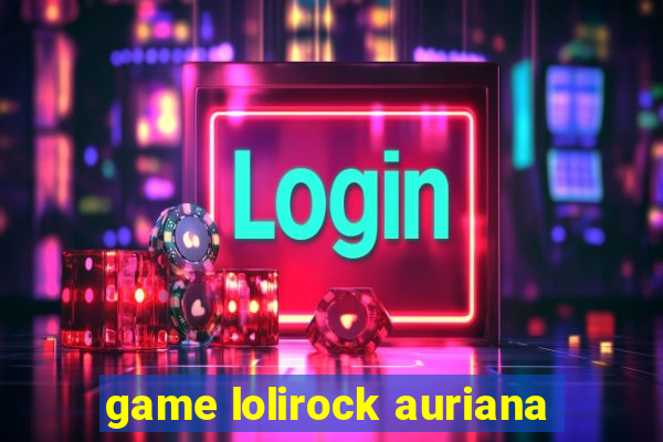 game lolirock auriana